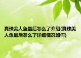 真珠美人鱼最后怎么了介绍(真珠美人鱼最后怎么了详细情况如何)
