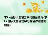 求kk音标大全包含字母组合介绍(求kk音标大全包含字母组合详细情况如何)