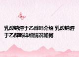 乳酸钠溶于乙醇吗介绍 乳酸钠溶于乙醇吗详细情况如何