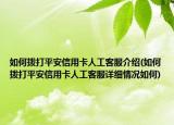 如何拨打平安信用卡人工客服介绍(如何拨打平安信用卡人工客服详细情况如何)