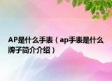 AP是什么手表（ap手表是什么牌子简介介绍）