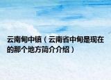 云南甸中镇（云南省中甸是现在的那个地方简介介绍）