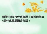 数学中的arc什么意思（高等数学arc是什么意思简介介绍）