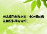 老冰棍的制作材料（老冰棍的做法和配料简介介绍）