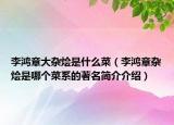 李鸿章大杂烩是什么菜（李鸿章杂烩是哪个菜系的著名简介介绍）