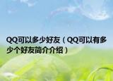 QQ可以多少好友（QQ可以有多少个好友简介介绍）