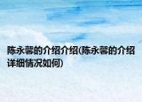 陈永馨的介绍介绍(陈永馨的介绍详细情况如何)