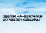 当日最新消息 一户一田要来了每亩地补偿9万元这是真的吗农民要注意新政了