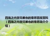 四海之内皆兄弟也的意思百度百科（四海之内皆兄弟也的意思简介介绍）