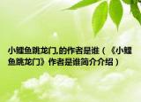 小鲤鱼跳龙门,的作者是谁（《小鲤鱼跳龙门》作者是谁简介介绍）