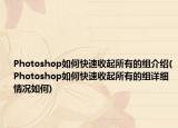 Photoshop如何快速收起所有的组介绍(Photoshop如何快速收起所有的组详细情况如何)