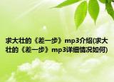 求大壮的《差一步》mp3介绍(求大壮的《差一步》mp3详细情况如何)