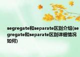 segregate和separate区别介绍(segregate和separate区别详细情况如何)