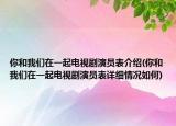 你和我们在一起电视剧演员表介绍(你和我们在一起电视剧演员表详细情况如何)