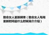 致命女人更新频率（致命女人每周更新时间是什么时候简介介绍）