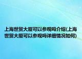 上海世贸大厦可以参观吗介绍(上海世贸大厦可以参观吗详细情况如何)