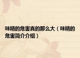 味精的危害真的那么大（味精的危害简介介绍）