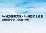 lol点券在哪充值（lol点券怎么查看冲到哪个区了简介介绍）