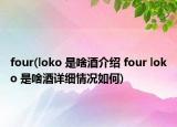 four(loko 是啥酒介绍 four loko 是啥酒详细情况如何)