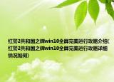 红警2共和国之辉win10全屏完美运行攻略介绍(红警2共和国之辉win10全屏完美运行攻略详细情况如何)
