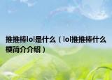 推推棒lol是什么（lol推推棒什么梗简介介绍）