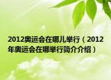 2012奥运会在哪儿举行（2012年奥运会在哪举行简介介绍）