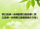 京口瓜洲一水间的京口是在哪（京口瓜洲一水间京口是哪里简介介绍）