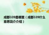 成都339是哪里（成都339什么意思简介介绍）