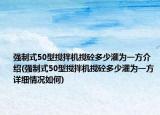 强制式50型搅拌机搅砼多少灌为一方介绍(强制式50型搅拌机搅砼多少灌为一方详细情况如何)