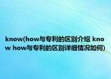 know(how与专利的区别介绍 know how与专利的区别详细情况如何)