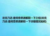 攻克乃还:是何意思请解释一下介绍(攻克乃还:是何意思请解释一下详细情况如何)