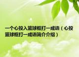 一个心投入篮球框打一成语（心投篮球框打一成语简介介绍）