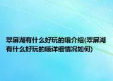 翠屏湖有什么好玩的哦介绍(翠屏湖有什么好玩的哦详细情况如何)
