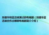 刘德华和蓝洁瑛演过的电视剧（刘德华蓝洁瑛合作过哪部电视剧简介介绍）