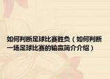 如何判断足球比赛胜负（如何判断一场足球比赛的输赢简介介绍）