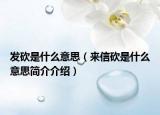 发砍是什么意思（来信砍是什么意思简介介绍）