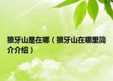 狼牙山是在哪（狼牙山在哪里简介介绍）