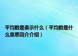 平均数是表示什么（平均数是什么意思简介介绍）