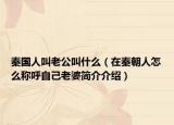 秦国人叫老公叫什么（在秦朝人怎么称呼自己老婆简介介绍）