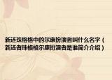 新还珠格格中的尔康扮演者叫什么名字（新还者珠格格尔康扮演者是谁简介介绍）