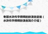 老版水浒传李师师的扮演者是谁（水浒传李师师扮演者简介介绍）