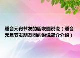 适合元宵节发的朋友圈说说（适合元旦节发朋友圈的说说简介介绍）