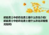 超能勇士中的恐龙勇士是什么恐龙介绍(超能勇士中的恐龙勇士是什么恐龙详细情况如何)