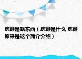虎鞭是啥东西（虎鞭是什么 虎鞭原来是这个简介介绍）