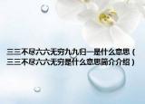 三三不尽六六无穷九九归一是什么意思（三三不尽六六无穷是什么意思简介介绍）