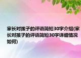 家长对孩子的评语简短30字介绍(家长对孩子的评语简短30字详细情况如何)
