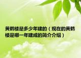 黄鹤楼是多少年建的（现在的黄鹤楼是哪一年建成的简介介绍）