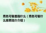 秀色可餐是指什么（秀色可餐什么意思简介介绍）