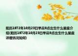 阳历1972年10月23日早晨8点出生什么星座介绍(阳历1972年10月23日早晨8点出生什么星座详细情况如何)