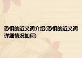 恐惧的近义词介绍(恐惧的近义词详细情况如何)